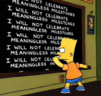I will not celebrate meaningless milestones.  I will not celebrate meaningless milestones.  I will not celebrate meaningless milestones....